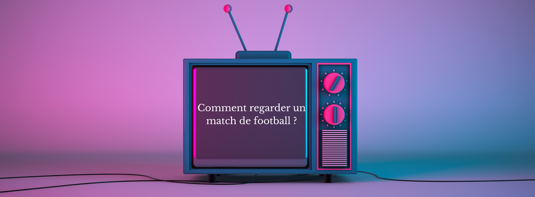 Comment regarder un match de football ?